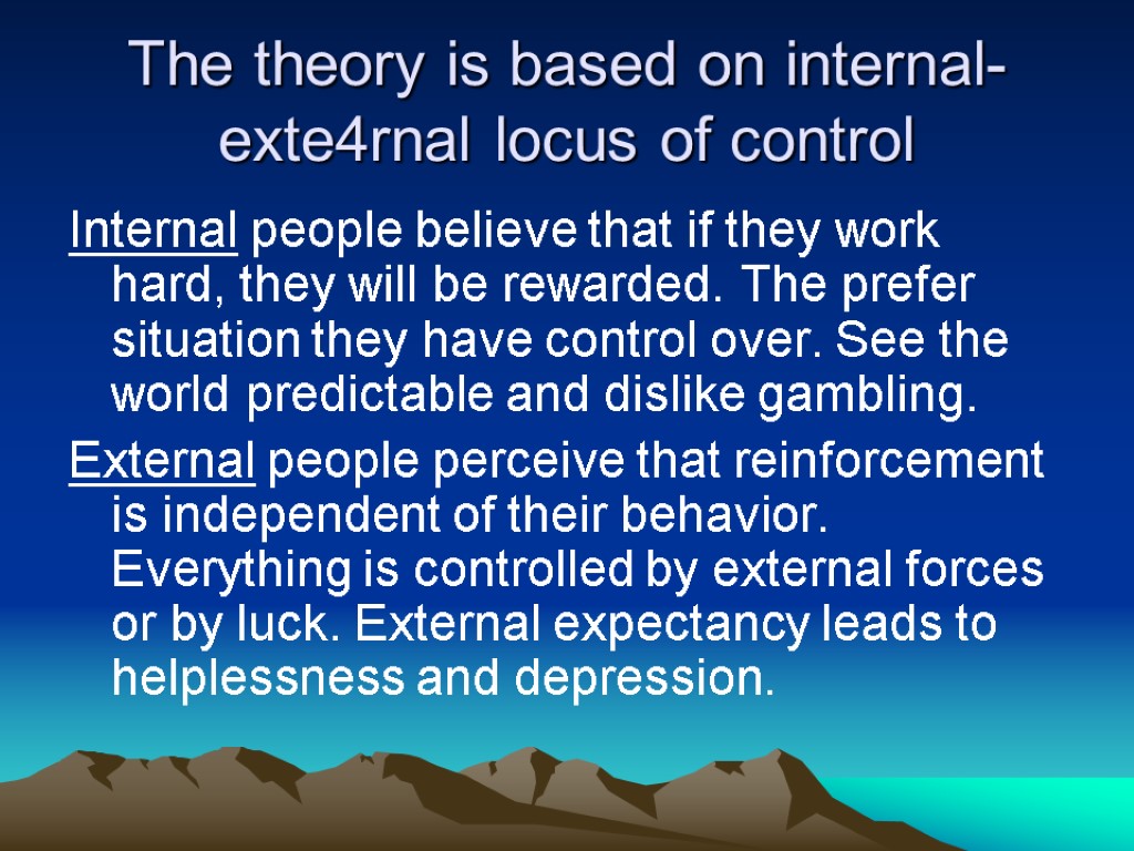 The theory is based on internal-exte4rnal locus of control Internal people believe that if